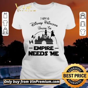 Awesome I Am A Disney Princess Unless The Empire Needs Me shirt sweater 1