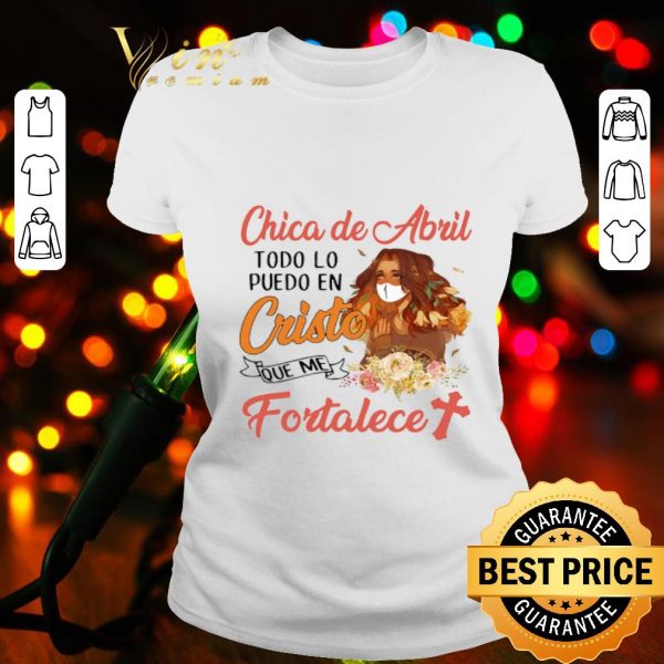 Chica De Abril Todo Lo Puedo En Cristo Que Me Fortalece Coronavirus shirt