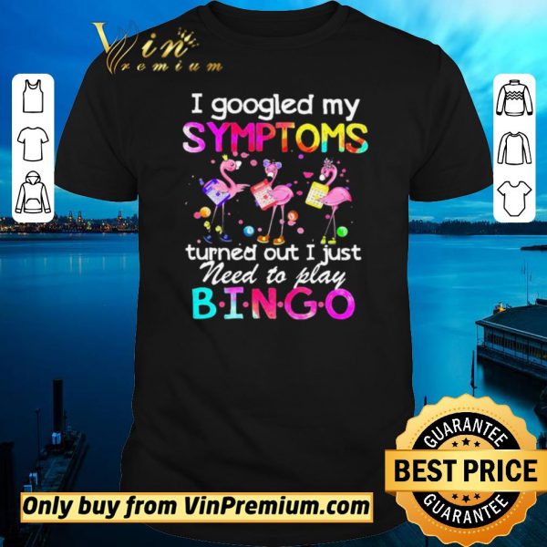 Pretty Flamingos I Googled My Symptoms Turned Out I Just Need To Play Bingo shirt sweater