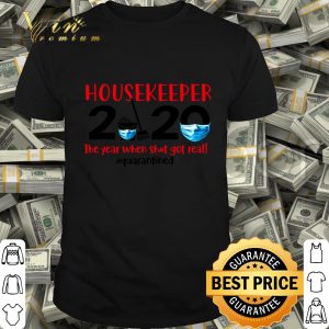 Housekeeper 2020 the year when shit got real #quarantined Coronavirus shirt