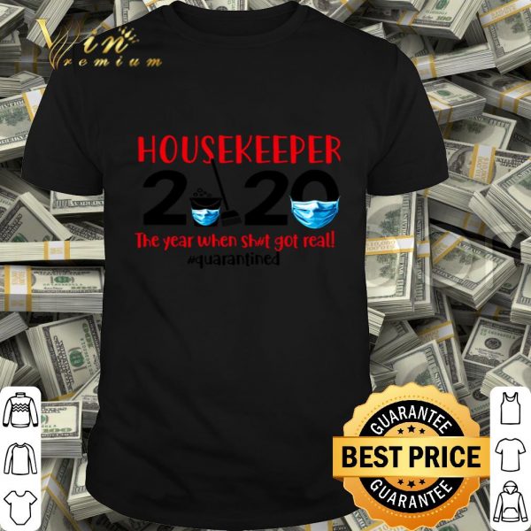 Housekeeper 2020 the year when shit got real #quarantined Coronavirus shirt