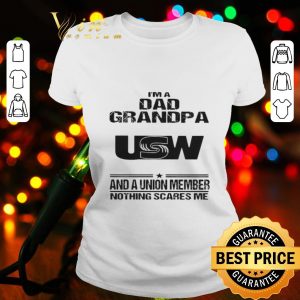 I’m dad grandpa United Steelworkers and a union member nothings scares me shirt