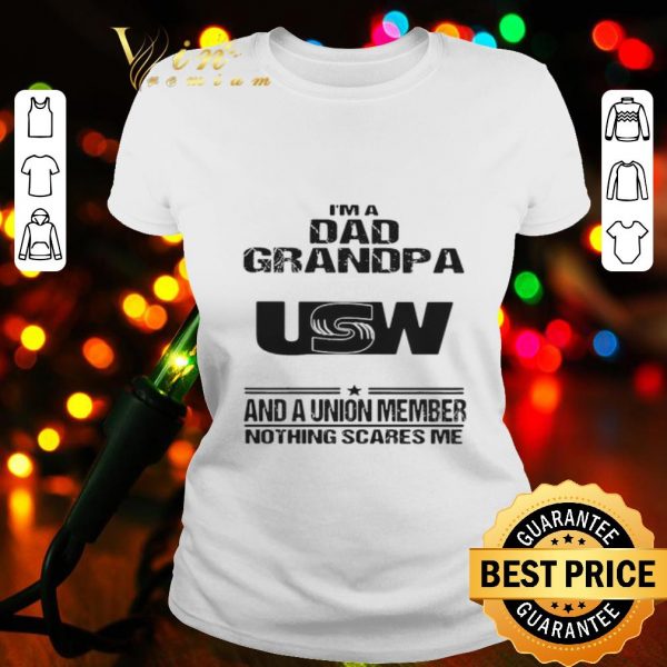 I’m dad grandpa United Steelworkers and a union member nothings scares me shirt