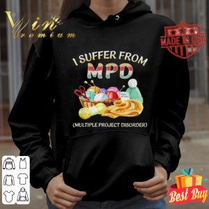 I suffer from MPD multiple project disorder shirt