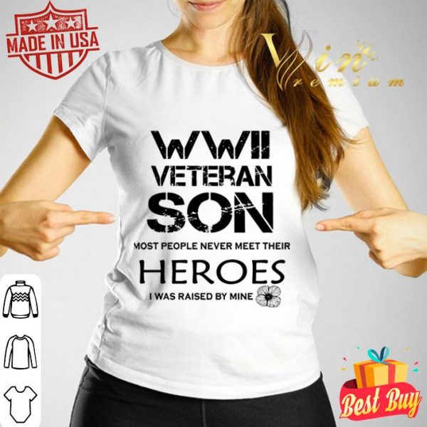 WWII veteran son most people never meet their heroes shirt