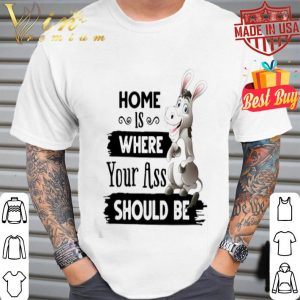 Home is where your ass should be Donkey version shirt