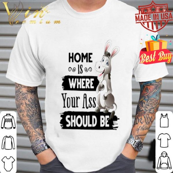 Home is where your ass should be Donkey version shirt
