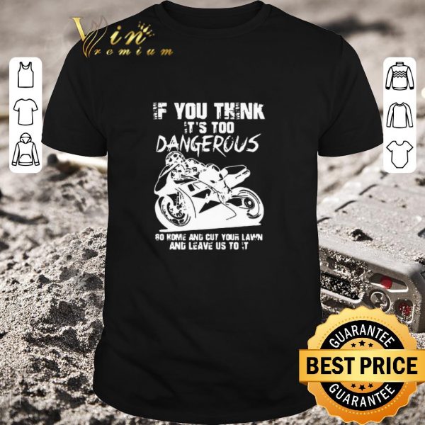 Hot Guy Martin If You Think It’s Too Dangerous Go Home And Cut Your Lawn shirt