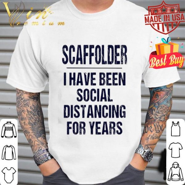 Scaffolder I have been social distancing for years Covid-19 shirt