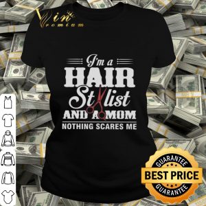 I’m a hair stylist and a mom nothing scares me shirt