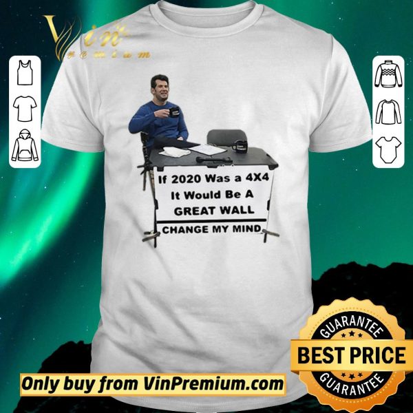Awesome If 2020 Was A 4×4 It Would Be A Great Wall Change My Mind shirt sweater