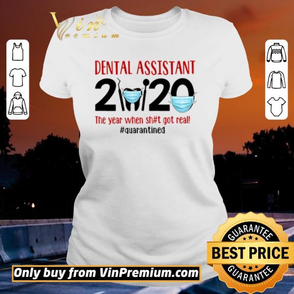 Pretty Dental assistant 2020 the year when shit got real #quarantined shirt sweater