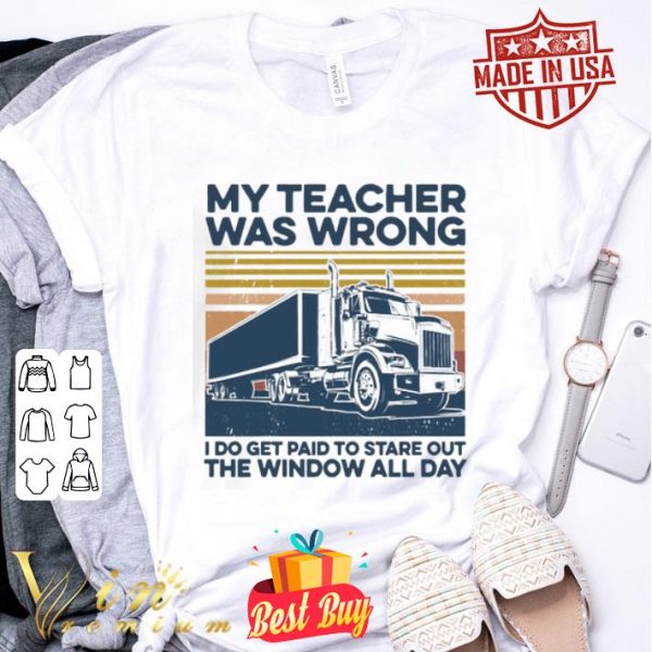 Truck my teacher was wrong I do get paid to stare out the window all day vintage shirt
