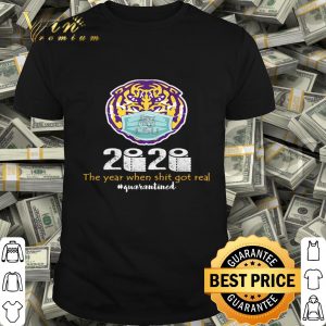 LSU Tiger 2020 the year when shit got real quarantined Coronavirus shirt