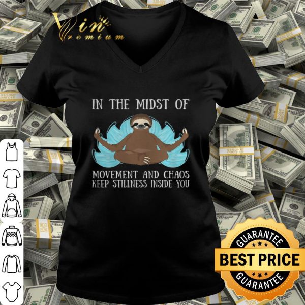 Yoga sloth in the midst of movement and chaos keep stillness inside you shirt