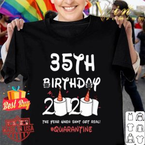 35th birthday 2020 the year when shit got real Quarantine Covid-19 shirt