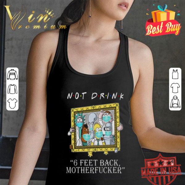 Not Drink 6 Feet Back Motherfucker Rick Sanchez Bojack Horseman shirt