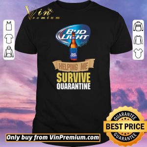 Pretty Bud Light helping me survive quarantine shirt sweater