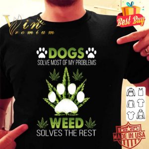 Cannabis dogs solve most of my problems weed solves the rest shirt