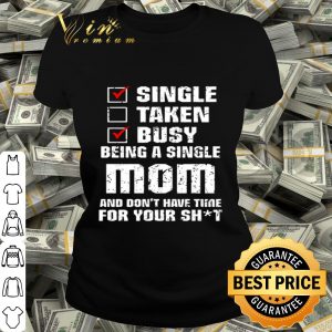 Single taken busy being a single mom and don’t have time mother day shirt