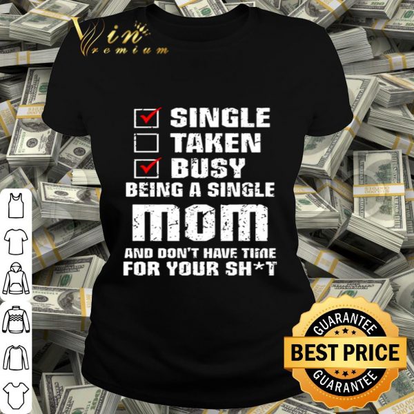 Single taken busy being a single mom and don’t have time mother day shirt