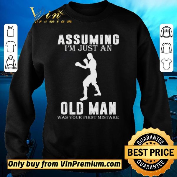 Awesome Boxer Player Assuming I’m Jusst An Old Man Was Your First Mistake shirt sweater