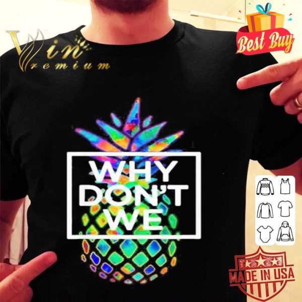 Pineapple why don’t we shirt