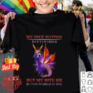My nice button is out of order but my bite me button works just fine shirt