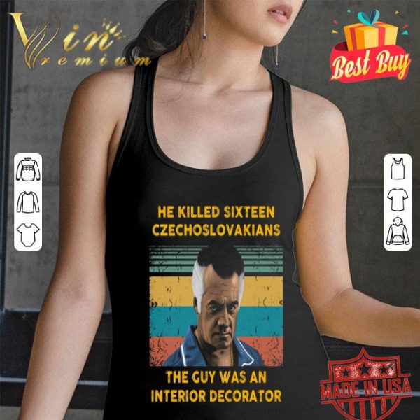 He killed sixteen Czechoslovakians the guy was an interior decorator vintage shirt
