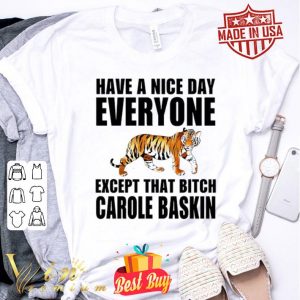 Tiger King Have a nice day everyone Except that bitch Carole Baskin shirt