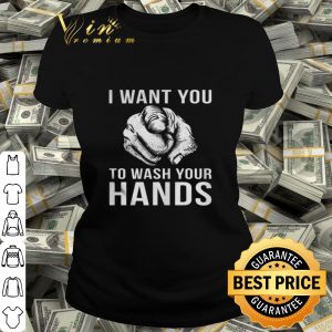 I want you to wash your hands shirt