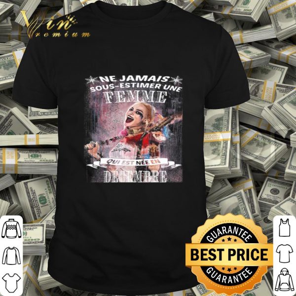 Harley Quinn Ne Jamais Sous-Estimer Une Femme Qui Est Nee En Decembre shirt