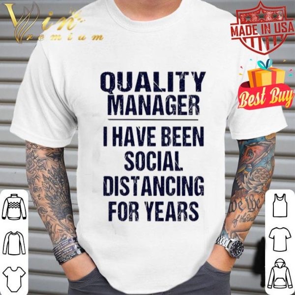 Quality manager I have been social distancing for years Covid-19 shirt