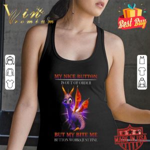 My nice button is out of order but my bite me button works just fine shirt