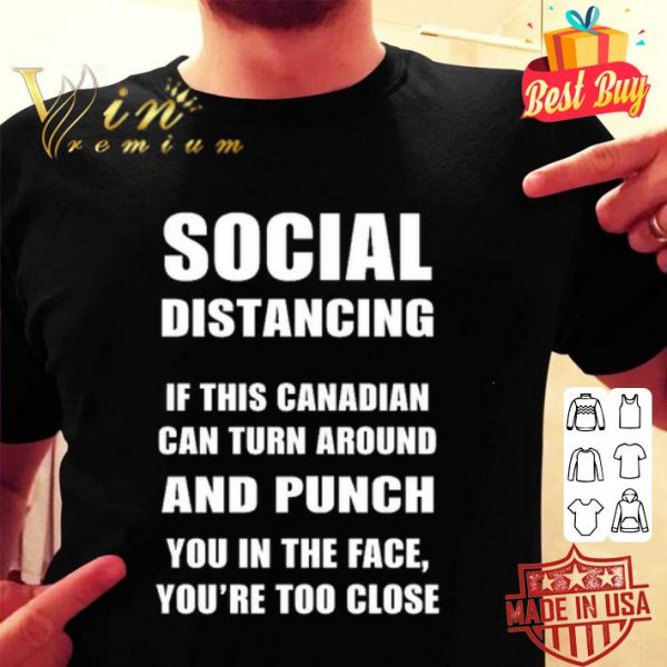 Social distancing if this Canadian can turn around and punch Covid-19 shirt