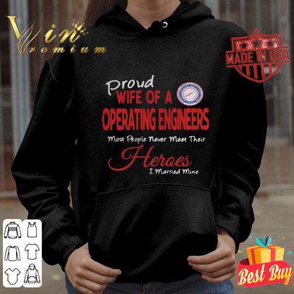 Proud wife of a operating engineers most people never meet their heroes shirt