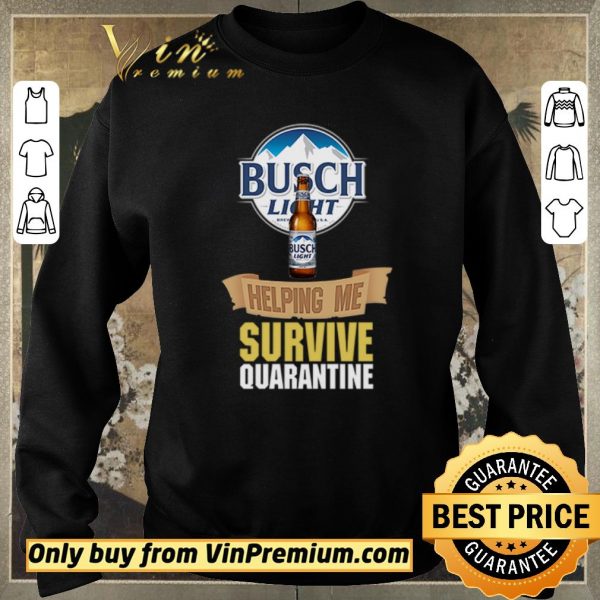 Pretty Busch Light helping me survive quarantine shirt sweater