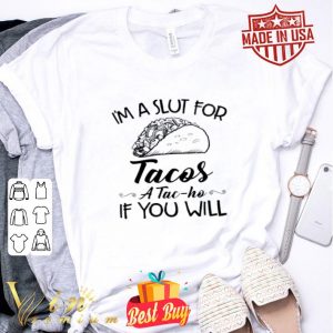 I’m a slut for Tacos a Tac-ho if you will shirt