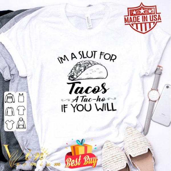 I’m a slut for Tacos a Tac-ho if you will shirt