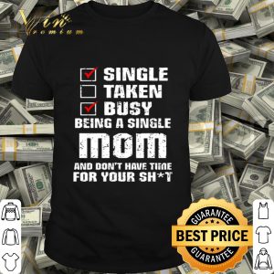 Single taken busy being a single mom and don’t have time mother day shirt