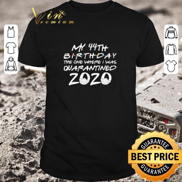 Awesome My 44th birthday the one where i was quarantined 2020 Covid-19 shirt