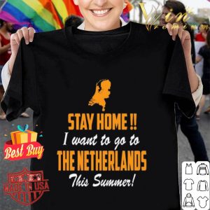 Stay home i want to go to the netherlands this summer shirt