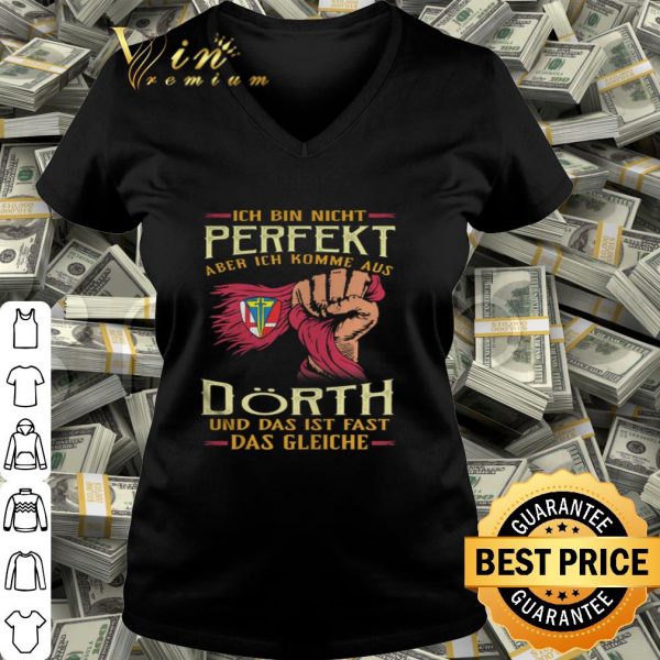 Ich bin nicht perfekt aber ich komme aus Dörth und das ist fast das gleiche shirt