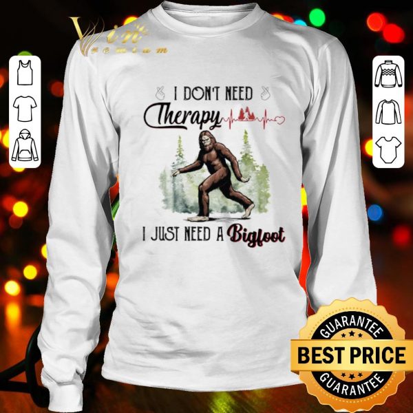 I don’t need therapy I just need a bigfoot heartbeat shirt