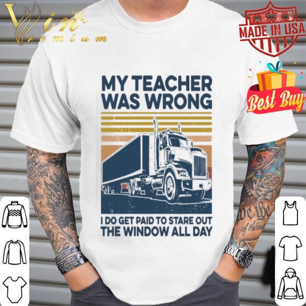 Truck my teacher was wrong I do get paid to stare out the window all day vintage shirt