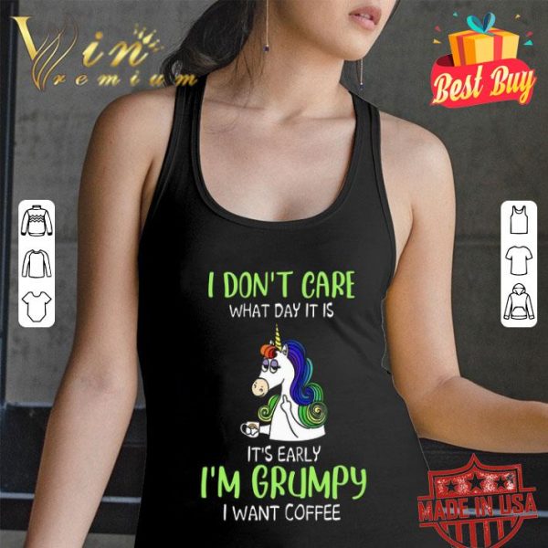 I don’t care what day it is it’s early I’m Grumpy I want coffee shirt