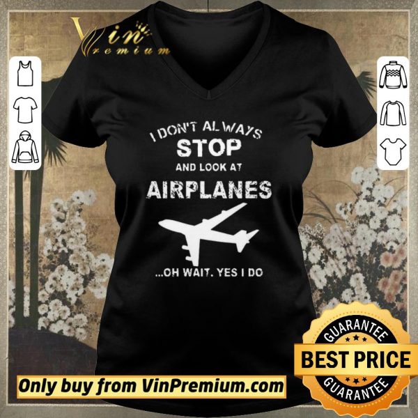 Pretty I Don’t Always Stop And Look At Airplanes Oh Wait Yes I Do shirt sweater