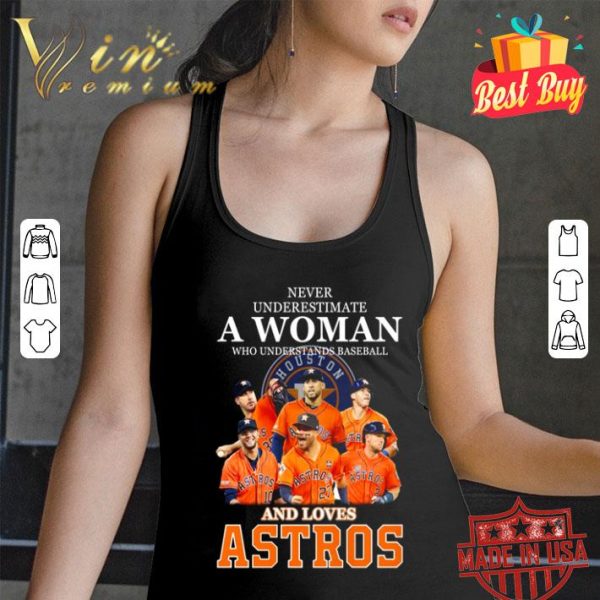 Never underestimate a woman who understands baseball and loves Houston Astros shirt
