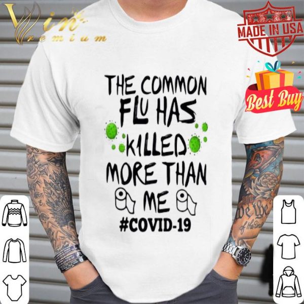 The common flu has killed more than me #covid-19 shirt