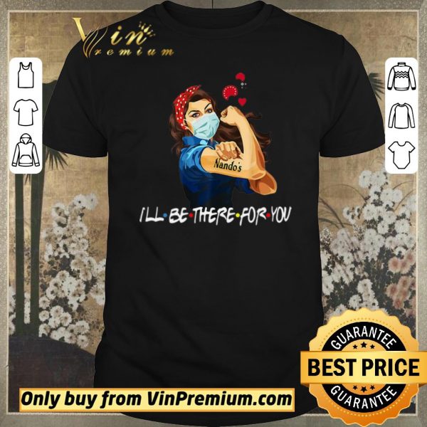 Awesome Strong Woman Nando’s I’ll Be There For You Covid-19 shirt sweater
